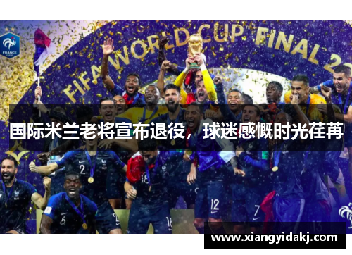 国际米兰老将宣布退役，球迷感慨时光荏苒