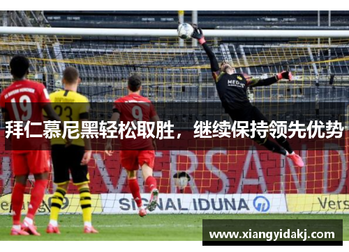 拜仁慕尼黑轻松取胜，继续保持领先优势